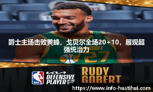 爵士主场击败黄蜂，戈贝尔全场20+10，展现超强统治力