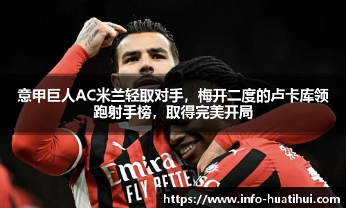 意甲巨人AC米兰轻取对手，梅开二度的卢卡库领跑射手榜，取得完美开局