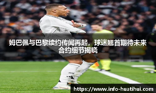 姆巴佩与巴黎续约传闻再起，球迷翘首期待未来合约细节揭晓