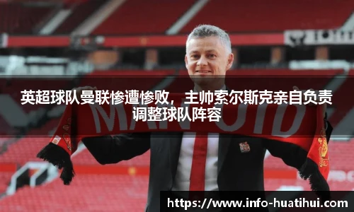 英超球队曼联惨遭惨败，主帅索尔斯克亲自负责调整球队阵容