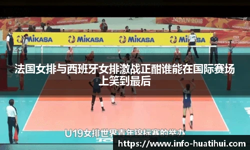 法国女排与西班牙女排激战正酣谁能在国际赛场上笑到最后