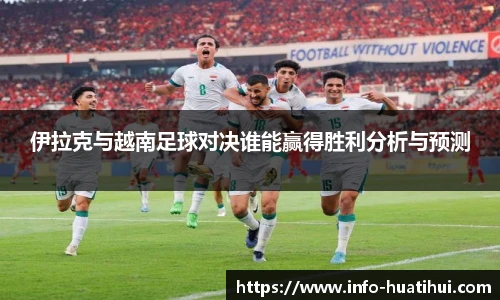 伊拉克与越南足球对决谁能赢得胜利分析与预测